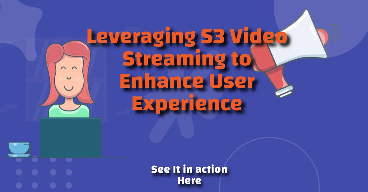 Leveraging S3 Video Streaming to Enhance User Experience